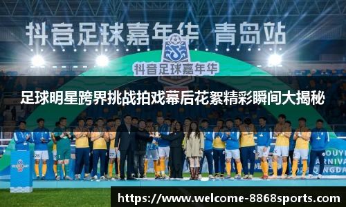 足球明星跨界挑战拍戏幕后花絮精彩瞬间大揭秘