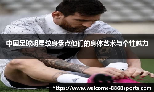 中国足球明星纹身盘点他们的身体艺术与个性魅力